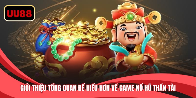 Giới thiệu tổng quan để hiểu hơn về game nổ hũ thần tài