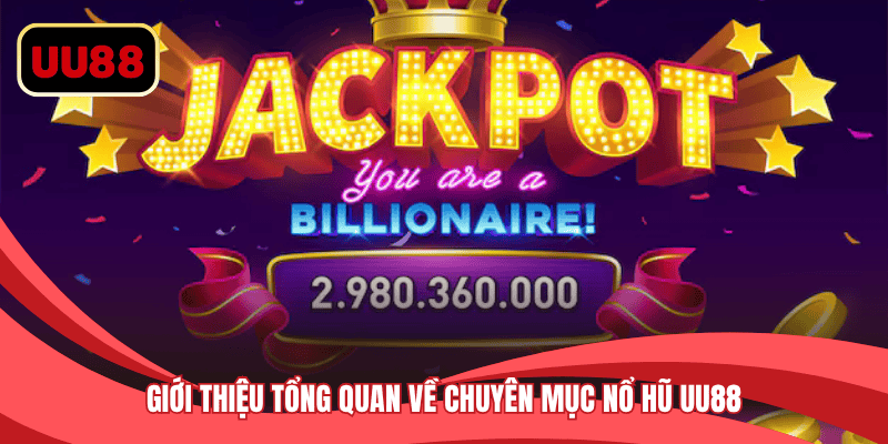 Giới thiệu tổng quan về chuyên mục nổ hũ UU88