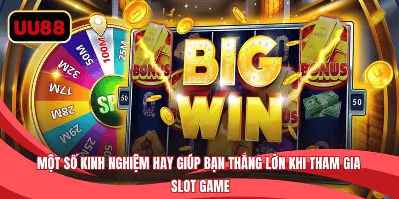 Một số kinh nghiệm hay giúp bạn thắng lớn khi tham gia slot game