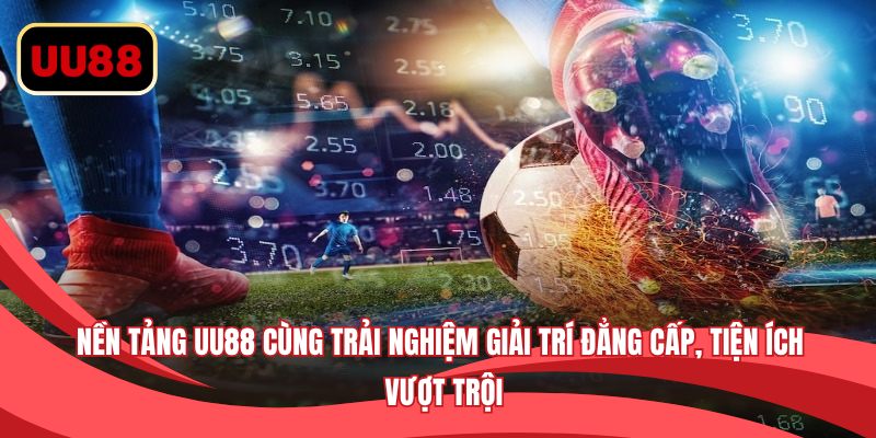 Nền tảng UU88 cùng trải nghiệm giải trí đẳng cấp, tiện ích vượt trội