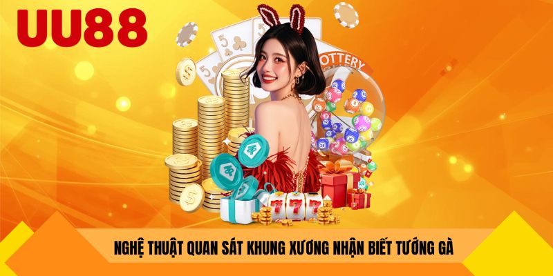 Nghệ thuật quan sát khung xương nhận biết tướng gà